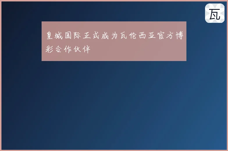 皇城国际正式成为瓦伦西亚官方博彩合作伙伴